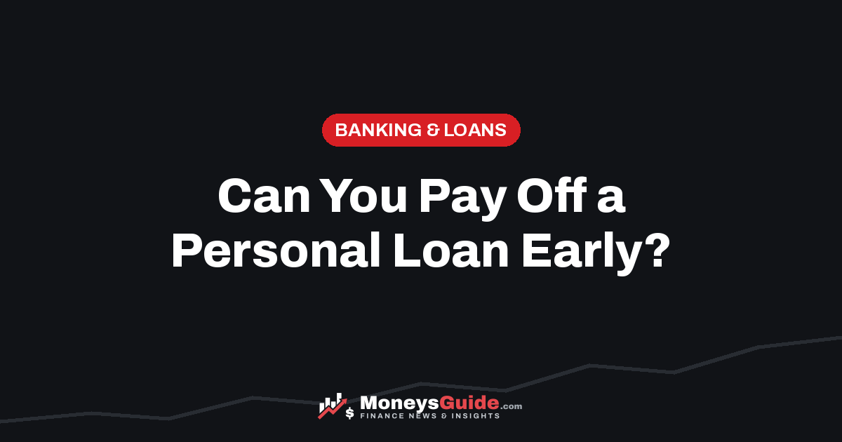 Can you pay off a personal loan early – MoneysGuide guide